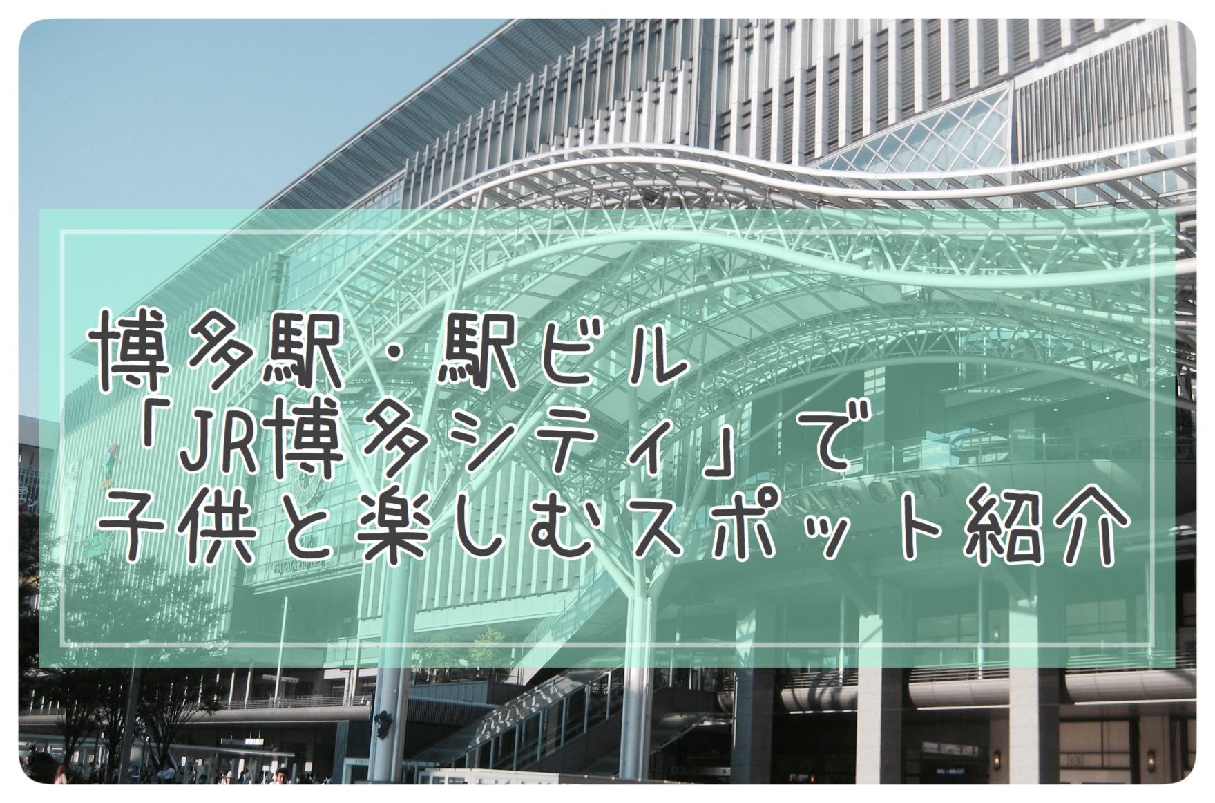 博多駅で子供と遊ぶ 日本最大級の駅ビル Jr博多シティの子連れで楽しいスポット紹介 はてごと